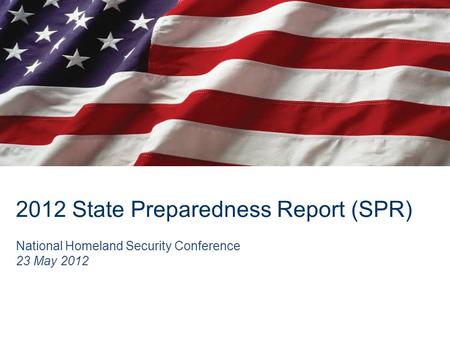 2012 State Preparedness Report (SPR) National Homeland Security Conference 23 May 2012.