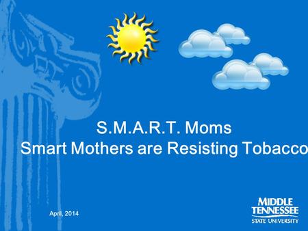 S.M.A.R.T. Moms Smart Mothers are Resisting Tobacco April, 2014.