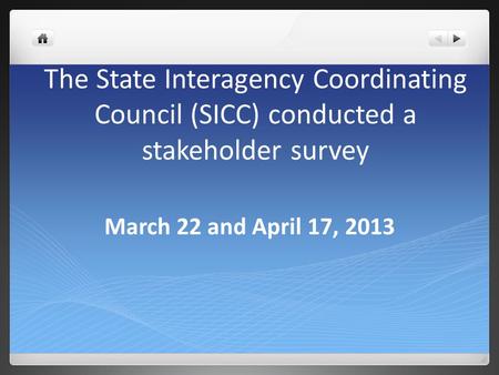 The State Interagency Coordinating Council (SICC) conducted a stakeholder survey March 22 and April 17, 2013.