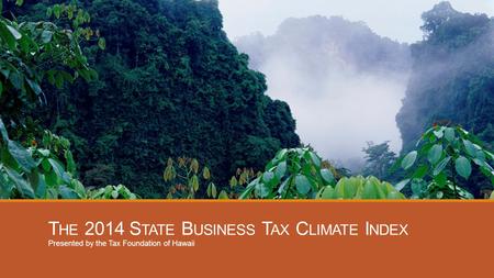 T HE 2014 S TATE B USINESS T AX C LIMATE I NDEX Presented by the Tax Foundation of Hawaii.