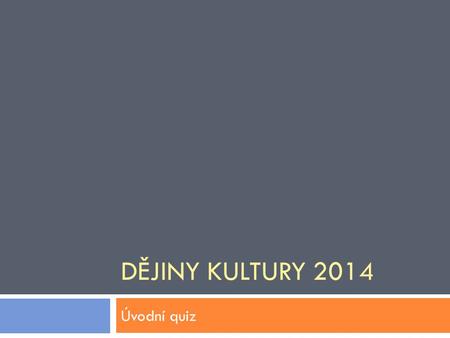 DĚJINY KULTURY 2014 Úvodní quiz. Mendel Klub jaro 2014  Zajímáte se o postmoderní umění?  Chodíte do galerií/muzeí?  Zúčastnili jste se někdy nějakého.