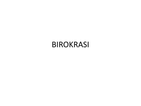 BIROKRASI. PERKEMBANGAN Negara Hukum Formil  legalitas Negara Hukum Materiil  Freies Ermessen Negara menurut Weber: “the state is a human society that.