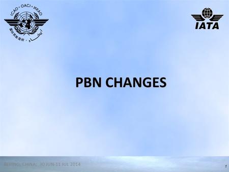 PBN CHANGES Narrator BEIJING, CHINA; 30 JUN-11 JUL 2014.