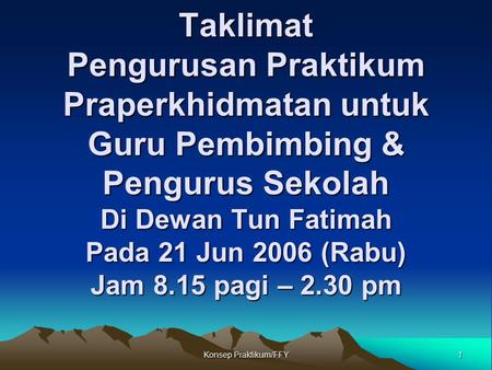 Taklimat Pengurusan Praktikum Praperkhidmatan untuk Guru Pembimbing & Pengurus Sekolah Di Dewan Tun Fatimah Pada 21 Jun 2006 (Rabu) Jam 8.15 pagi – 2.30.