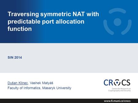 Traversing symmetric NAT with predictable port allocation function SIN 2014 Dušan Klinec, Vashek Matyáš Faculty of Informatics, Masaryk University.