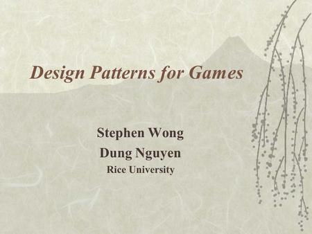 Design Patterns for Games Stephen Wong Dung Nguyen Rice University.