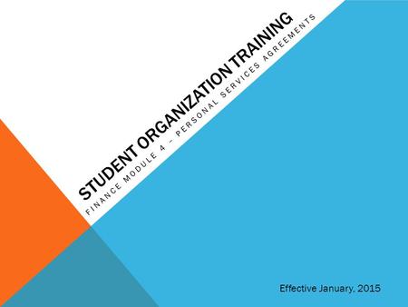 STUDENT ORGANIZATION TRAINING FINANCE MODULE 4 – PERSONAL SERVICES AGREEMENTS Effective January, 2015.