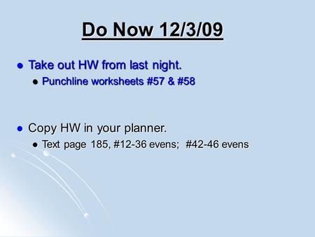 Do Now 12/3/09 Take out HW from last night. Take out HW from last night. Punchline worksheets #57 & #58 Punchline worksheets #57 & #58 Copy HW in your.