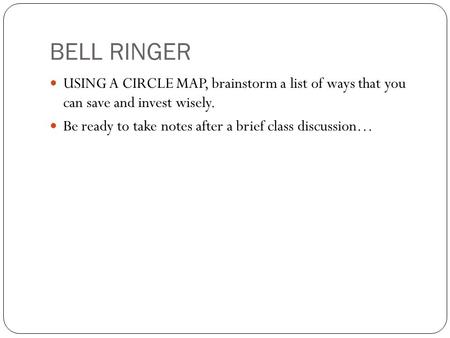 BELL RINGER USING A CIRCLE MAP, brainstorm a list of ways that you can save and invest wisely. Be ready to take notes after a brief class discussion…