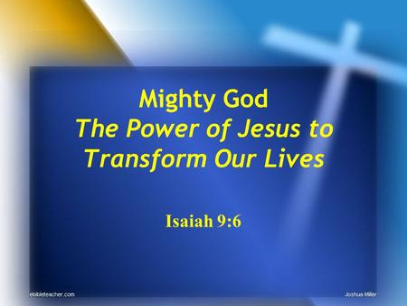 Mighty God The Power of Jesus to Transform Our Lives Isaiah 9:6.