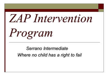 ZAP Intervention Program Serrano Intermediate Serrano Intermediate Where no child has a right to fail.