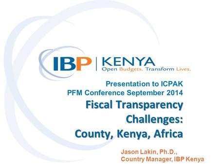 Fiscal Transparency Challenges: County, Kenya, Africa Presentation to ICPAK PFM Conference September 2014 Fiscal Transparency Challenges: County, Kenya,