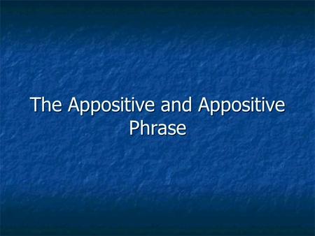 The Appositive and Appositive Phrase