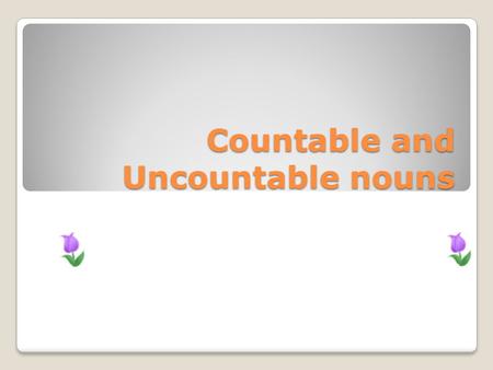 Countable and Uncountable nouns