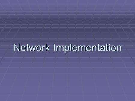 Network Implementation. Installing the Network  Configure your network  You have to decide how to lay out your physical location.  You have to choose.