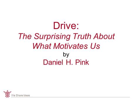 We Share Ideas Drive: The Surprising Truth About What Motivates Us by Daniel H. Pink Chief.