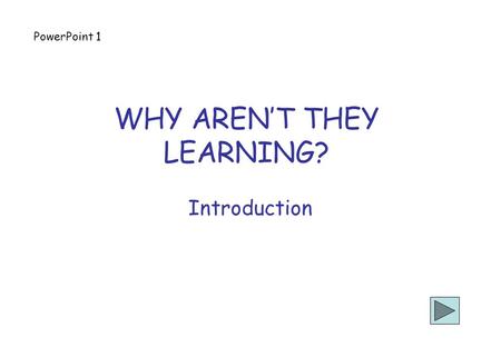 WHY AREN’T THEY LEARNING? Introduction PowerPoint 1.