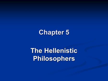 Chapter 5 The Hellenistic Philosophers. Why is Hellenistic philosophy claimed by some to represent a decline in Greek thinking? Who was Diogenes and how.