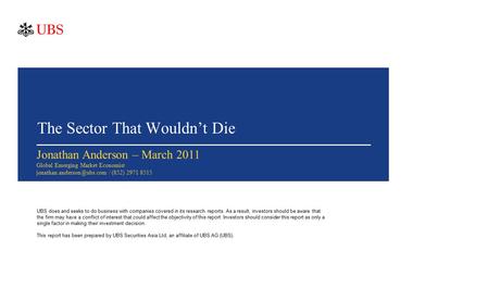 The Sector That Wouldn’t Die Jonathan Anderson – March 2011 Global Emerging Market Economist / (852) 2971 8515 UBS does and seeks.