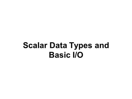 Scalar Data Types and Basic I/O