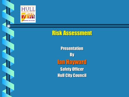 Risk Assessment PresentationBy Ian Hayward Safety Officer Hull City Council.