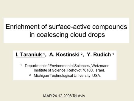 Enrichment of surface-active compounds in coalescing cloud drops I. Taraniuk 1, A. Kostinski 2, Y. Rudich 1 1 Department of Environmental Sciences, Weizmann.