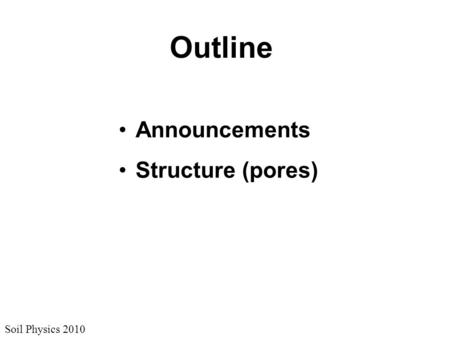 Soil Physics 2010 Outline Announcements Structure (pores)