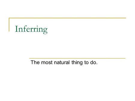 Inferring The most natural thing to do.. The AWESOME INFERENCE Most people are pretty good at figuring out mysteries. If you aren’t you might have trouble.