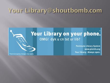  In 2006 we setout to develop a generic piece of software that allowed anyone to communicate with their library using text messaging/SMS.  We wanted.