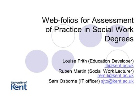 Web-folios for Assessment of Practice in Social Work Degrees Louise Frith (Education Developer)  Ruben Martin (Social Work.