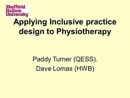 Applying Inclusive practice design to Physiotherapy Paddy Turner (QESS). Dave Lomas (HWB)