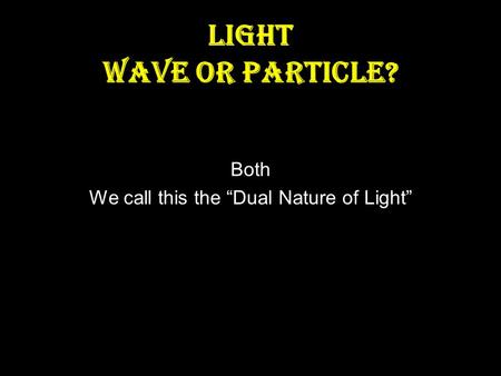 Both We call this the “Dual Nature of Light”