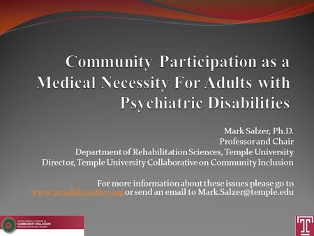 Mark Salzer, Ph.D. Professor and Chair Department of Rehabilitation Sciences, Temple University Director, Temple University Collaborative on Community.