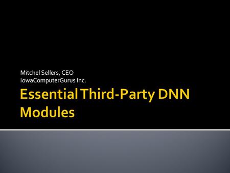 Mitchel Sellers, CEO IowaComputerGurus Inc..  Active in the DotNetNuke eco system for about 3 years  Active in the.NET world since inception  Author.