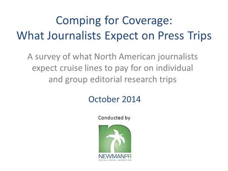 Comping for Coverage: What Journalists Expect on Press Trips A survey of what North American journalists expect cruise lines to pay for on individual and.