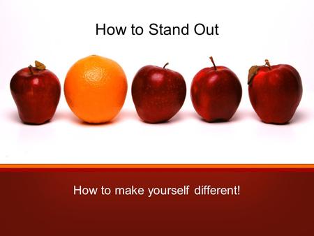 How to Stand Out How to make yourself different!.