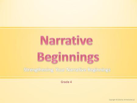 Grade 4 Copyright © 2014 by Write Score LLC. We are going to work on ways to improve the beginning of a story. When working on our beginnings, we want.