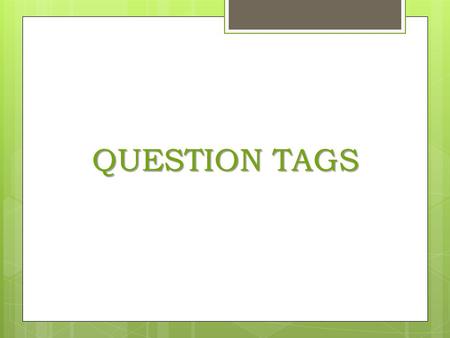 QUESTION TAGS.