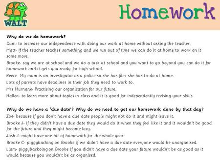 HomeworkHomeworkHomeworkHomework Why do we do homework? Duni- to increase our independence with doing our work at home without asking the teacher. Matt-
