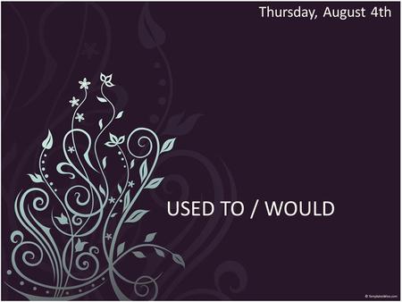 USED TO / WOULD Thursday, August 4th. Uses: used to would To talk about a habit in the past For example: I would run every morning, but now I don’t do.