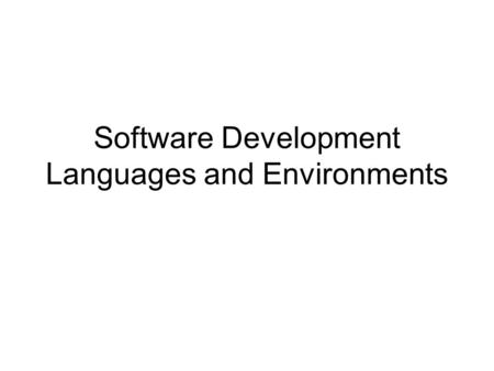 Software Development Languages and Environments. Programming languages High level languages are problem orientated contain many English words are easier.