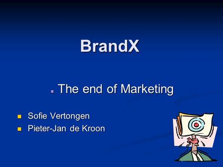 BrandX The end of Marketing The end of Marketing Sofie Vertongen Sofie Vertongen Pieter-Jan de Kroon Pieter-Jan de Kroon.