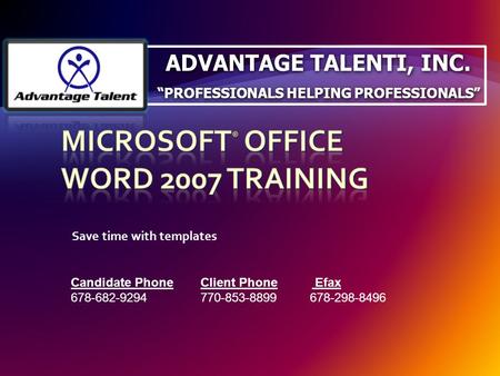 Save time with templates Candidate Phone Client Phone Efax 678-682-9294 770-853-8899 678-298-8496 ADVANTAGE TALENTI, INC. “PROFESSIONALS HELPING PROFESSIONALS”