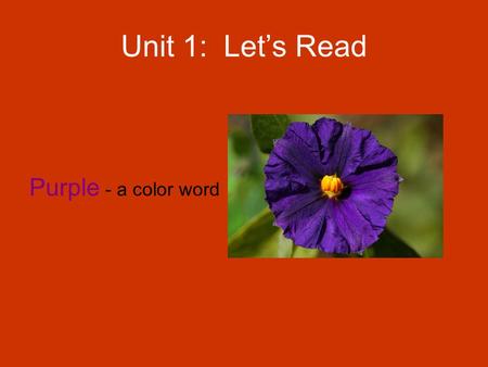 Unit 1: Let’s Read Purple - a color word. Unit 1: Let’s Read Spin – to go around and around.