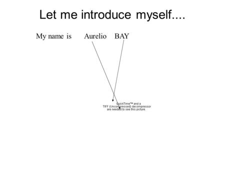 Let me introduce myself.... My name is Aurelio BAY.