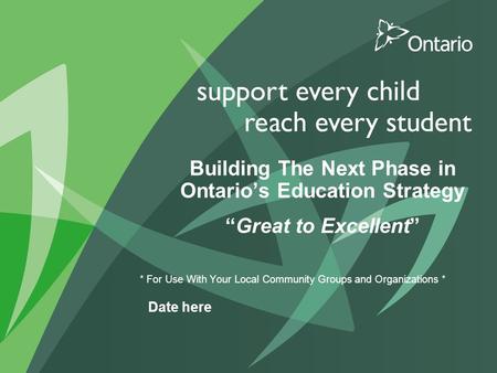 Building The Next Phase in Ontario’s Education Strategy. “Great to Excellent” Building The Next Phase in Ontario’s Education Strategy “Great to Excellent”