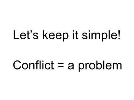 Let’s keep it simple! Conflict = a problem. Two broad types Internal – a conflict that takes place INSIDE a character External – a conflict caused by.