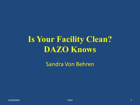 Is Your Facility Clean? DAZO Knows Sandra Von Behren 03/26/20101TSICP.