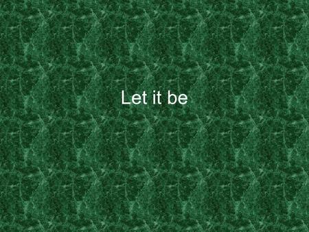 Let it be. When I find myself in times of trouble, Heavenly Father comes to me, speaking words of wisdom, let it be. And in my hour of darkness he is.