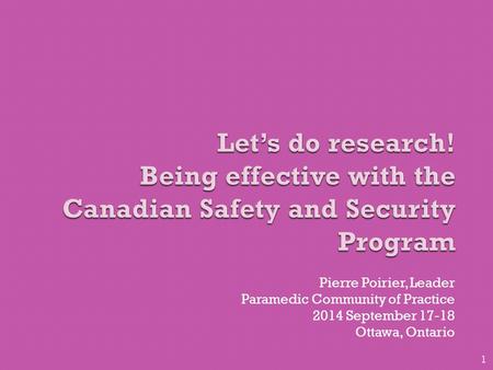 Pierre Poirier, Leader Paramedic Community of Practice 2014 September 17-18 Ottawa, Ontario 1.